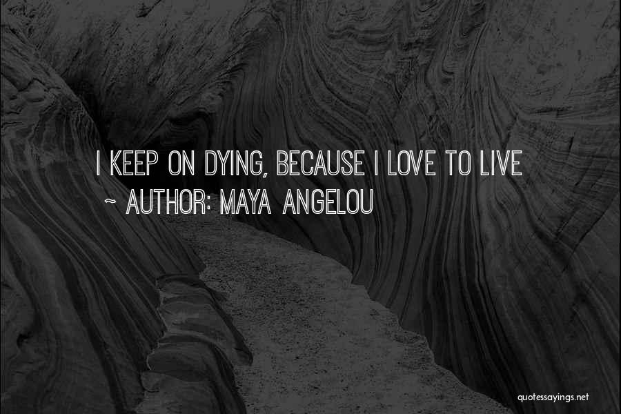 Maya Angelou Quotes: I Keep On Dying, Because I Love To Live