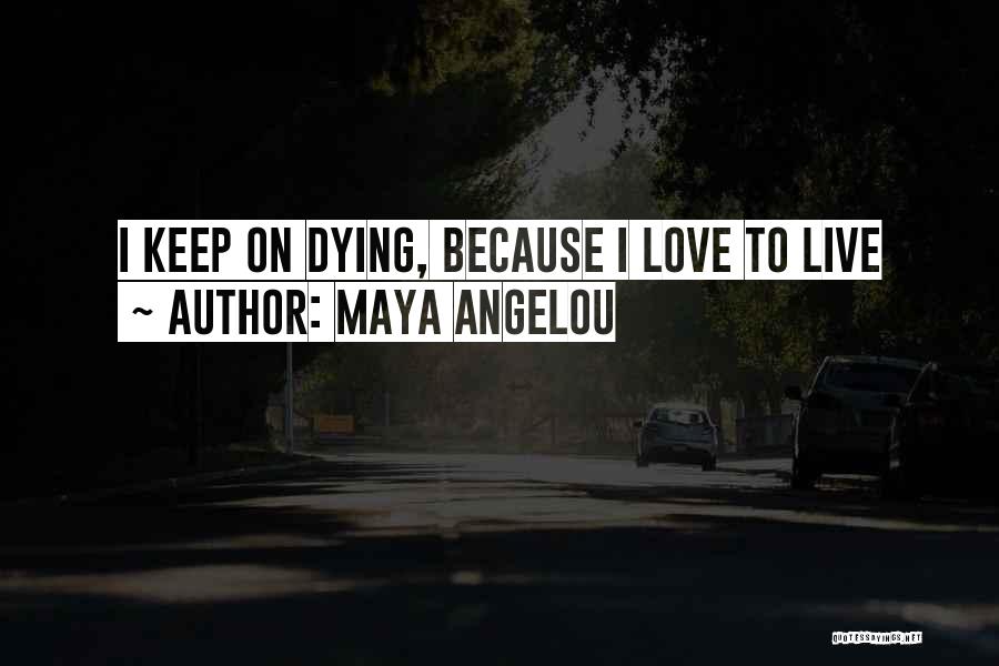 Maya Angelou Quotes: I Keep On Dying, Because I Love To Live