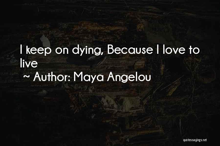 Maya Angelou Quotes: I Keep On Dying, Because I Love To Live
