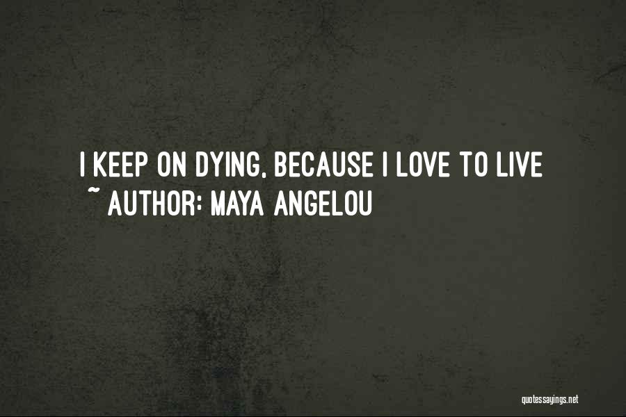 Maya Angelou Quotes: I Keep On Dying, Because I Love To Live