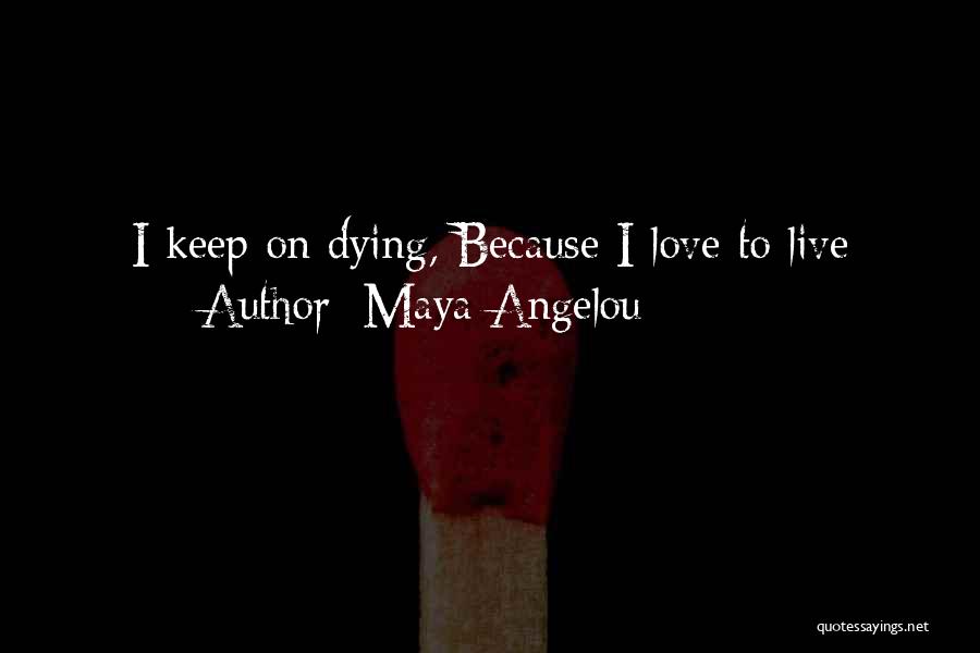 Maya Angelou Quotes: I Keep On Dying, Because I Love To Live