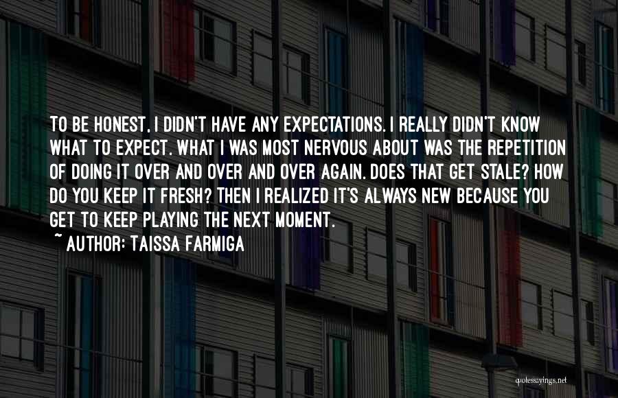 Taissa Farmiga Quotes: To Be Honest, I Didn't Have Any Expectations. I Really Didn't Know What To Expect. What I Was Most Nervous