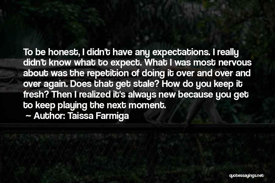 Taissa Farmiga Quotes: To Be Honest, I Didn't Have Any Expectations. I Really Didn't Know What To Expect. What I Was Most Nervous