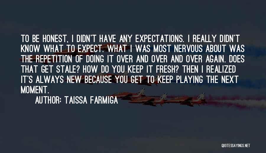 Taissa Farmiga Quotes: To Be Honest, I Didn't Have Any Expectations. I Really Didn't Know What To Expect. What I Was Most Nervous