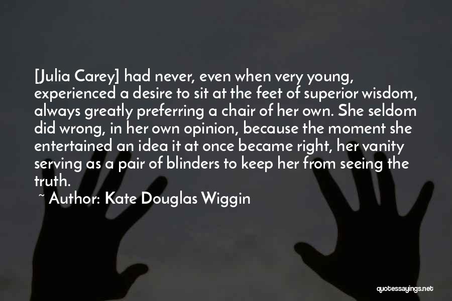 Kate Douglas Wiggin Quotes: [julia Carey] Had Never, Even When Very Young, Experienced A Desire To Sit At The Feet Of Superior Wisdom, Always