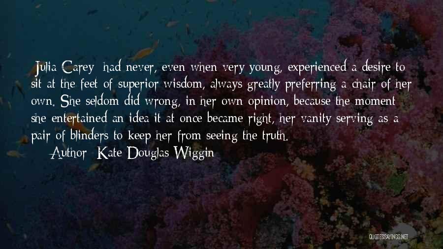 Kate Douglas Wiggin Quotes: [julia Carey] Had Never, Even When Very Young, Experienced A Desire To Sit At The Feet Of Superior Wisdom, Always