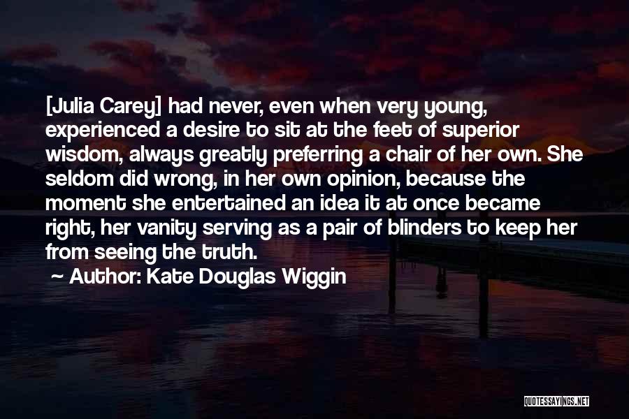 Kate Douglas Wiggin Quotes: [julia Carey] Had Never, Even When Very Young, Experienced A Desire To Sit At The Feet Of Superior Wisdom, Always