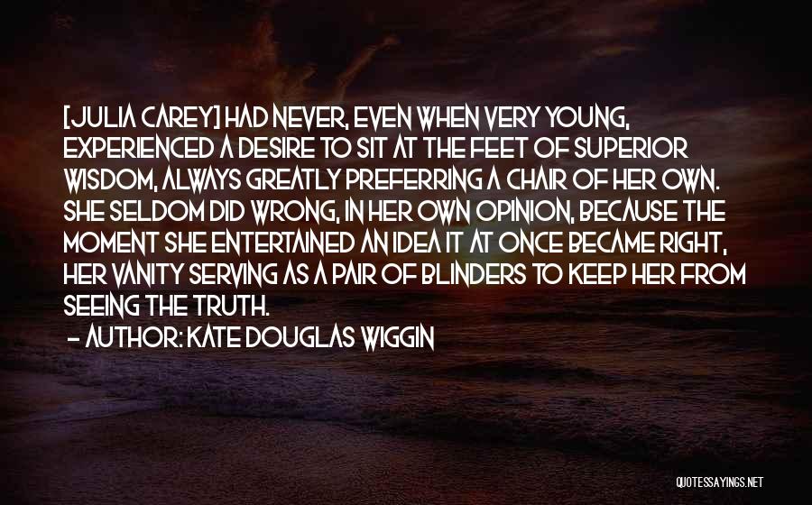 Kate Douglas Wiggin Quotes: [julia Carey] Had Never, Even When Very Young, Experienced A Desire To Sit At The Feet Of Superior Wisdom, Always