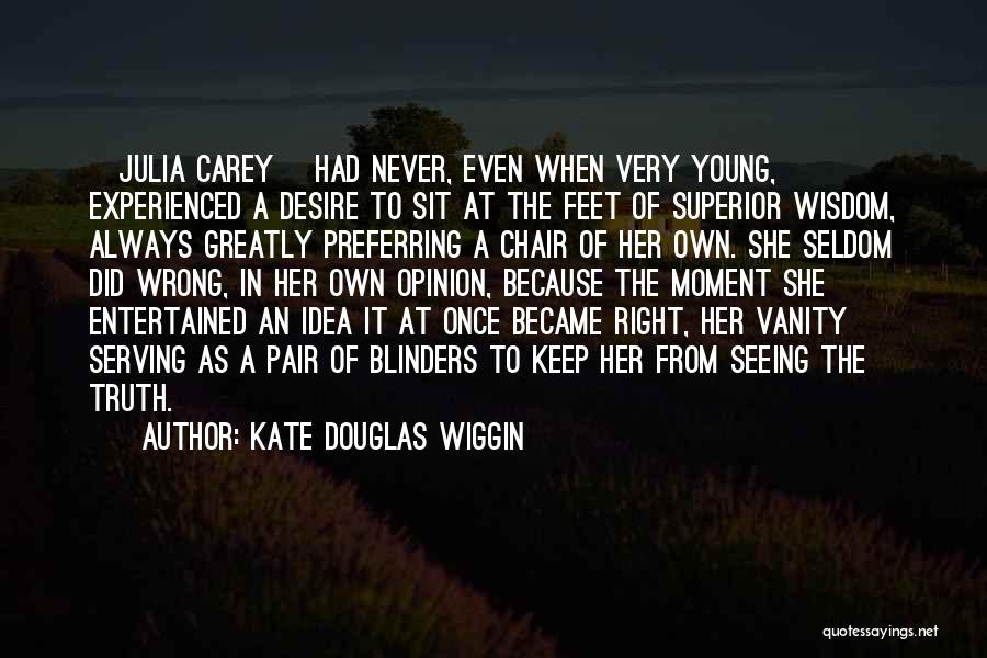 Kate Douglas Wiggin Quotes: [julia Carey] Had Never, Even When Very Young, Experienced A Desire To Sit At The Feet Of Superior Wisdom, Always