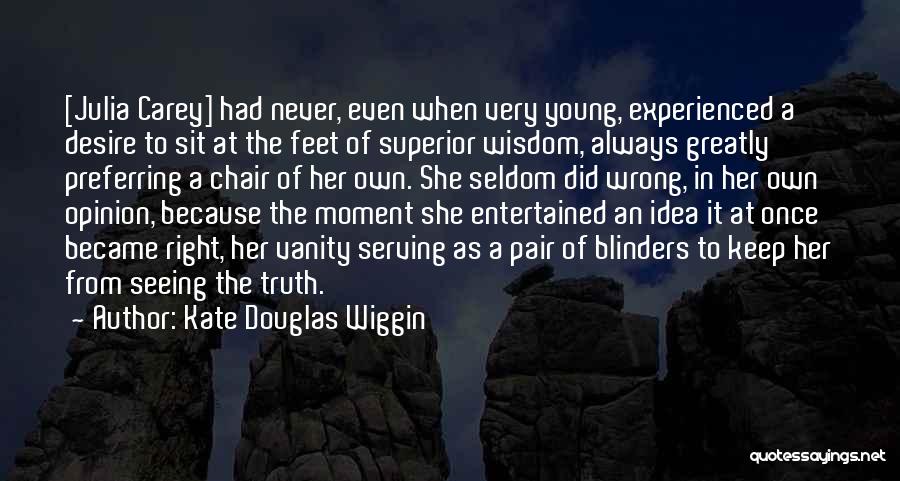Kate Douglas Wiggin Quotes: [julia Carey] Had Never, Even When Very Young, Experienced A Desire To Sit At The Feet Of Superior Wisdom, Always