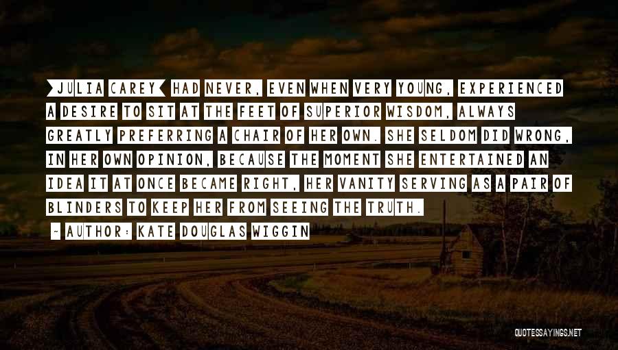 Kate Douglas Wiggin Quotes: [julia Carey] Had Never, Even When Very Young, Experienced A Desire To Sit At The Feet Of Superior Wisdom, Always