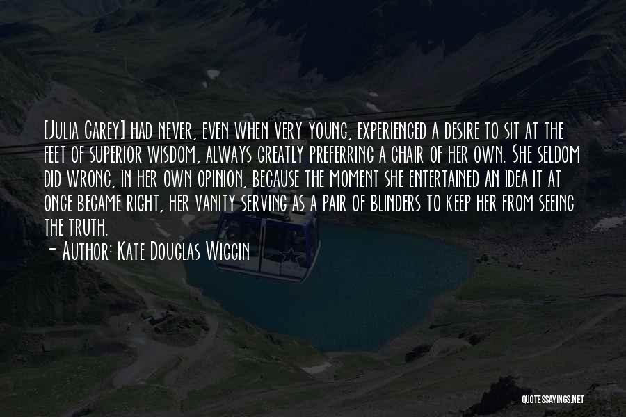 Kate Douglas Wiggin Quotes: [julia Carey] Had Never, Even When Very Young, Experienced A Desire To Sit At The Feet Of Superior Wisdom, Always