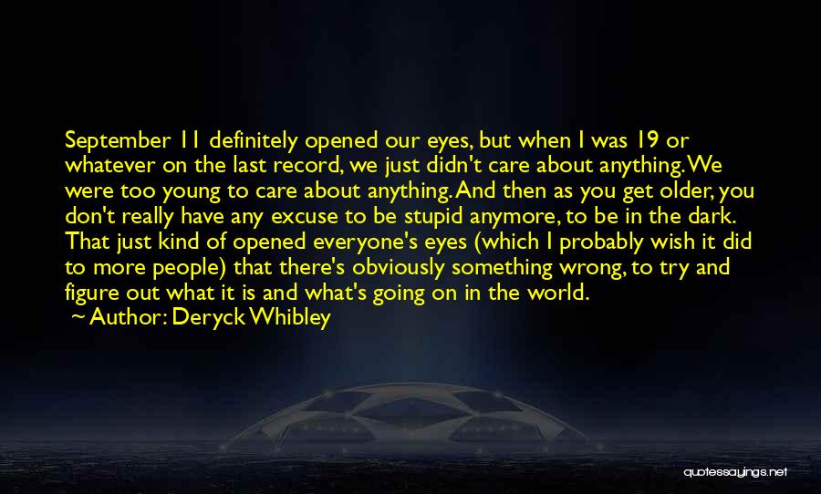 Deryck Whibley Quotes: September 11 Definitely Opened Our Eyes, But When I Was 19 Or Whatever On The Last Record, We Just Didn't