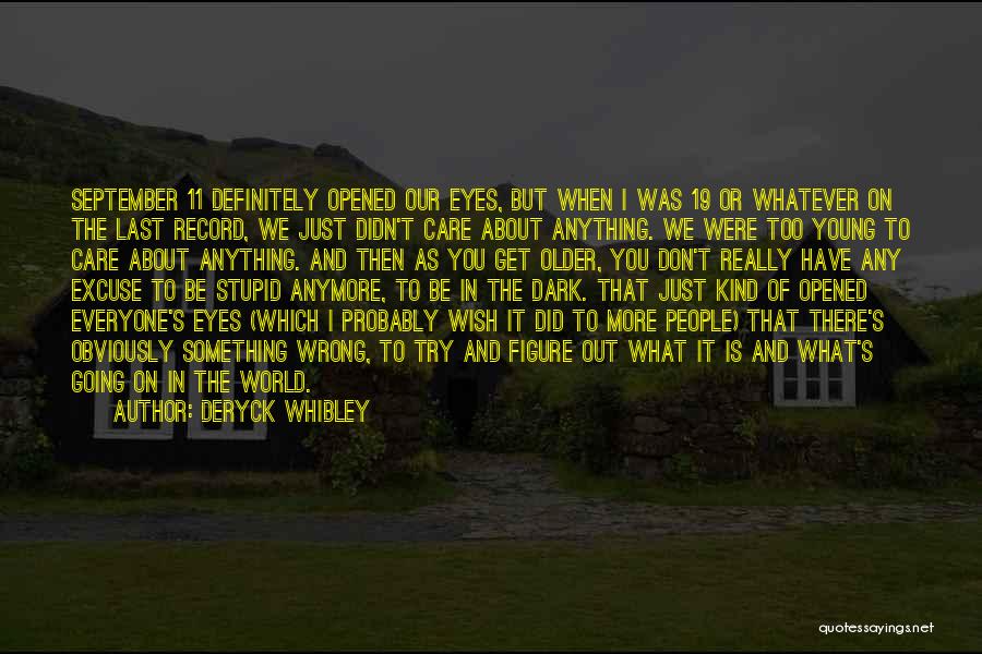 Deryck Whibley Quotes: September 11 Definitely Opened Our Eyes, But When I Was 19 Or Whatever On The Last Record, We Just Didn't