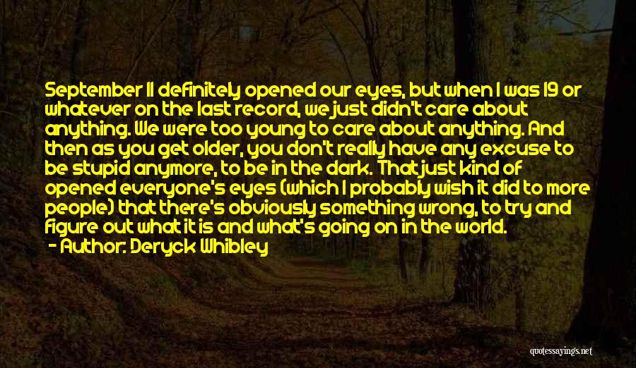 Deryck Whibley Quotes: September 11 Definitely Opened Our Eyes, But When I Was 19 Or Whatever On The Last Record, We Just Didn't