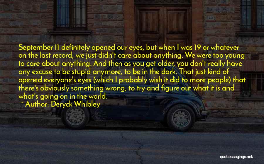Deryck Whibley Quotes: September 11 Definitely Opened Our Eyes, But When I Was 19 Or Whatever On The Last Record, We Just Didn't