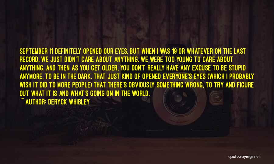 Deryck Whibley Quotes: September 11 Definitely Opened Our Eyes, But When I Was 19 Or Whatever On The Last Record, We Just Didn't