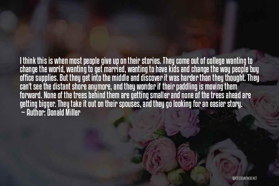 Donald Miller Quotes: I Think This Is When Most People Give Up On Their Stories. They Come Out Of College Wanting To Change