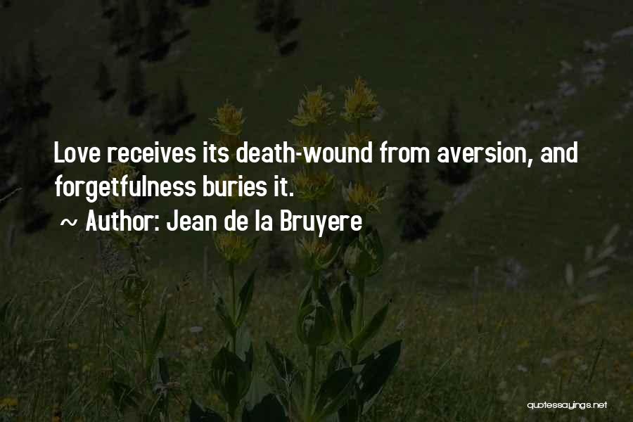 Jean De La Bruyere Quotes: Love Receives Its Death-wound From Aversion, And Forgetfulness Buries It.