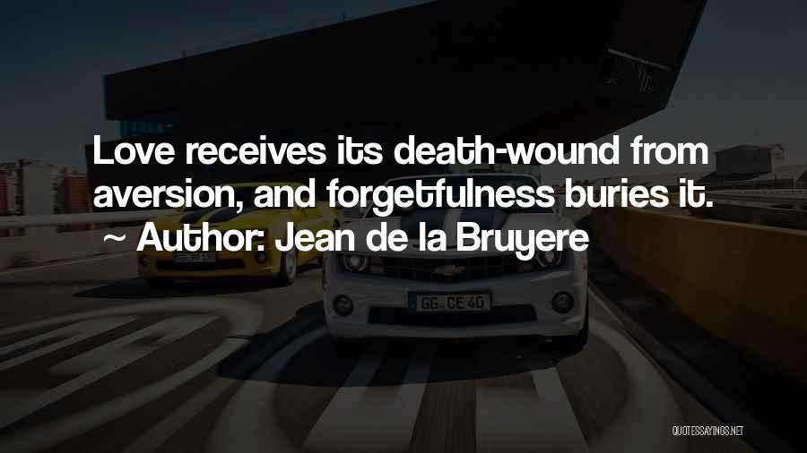 Jean De La Bruyere Quotes: Love Receives Its Death-wound From Aversion, And Forgetfulness Buries It.