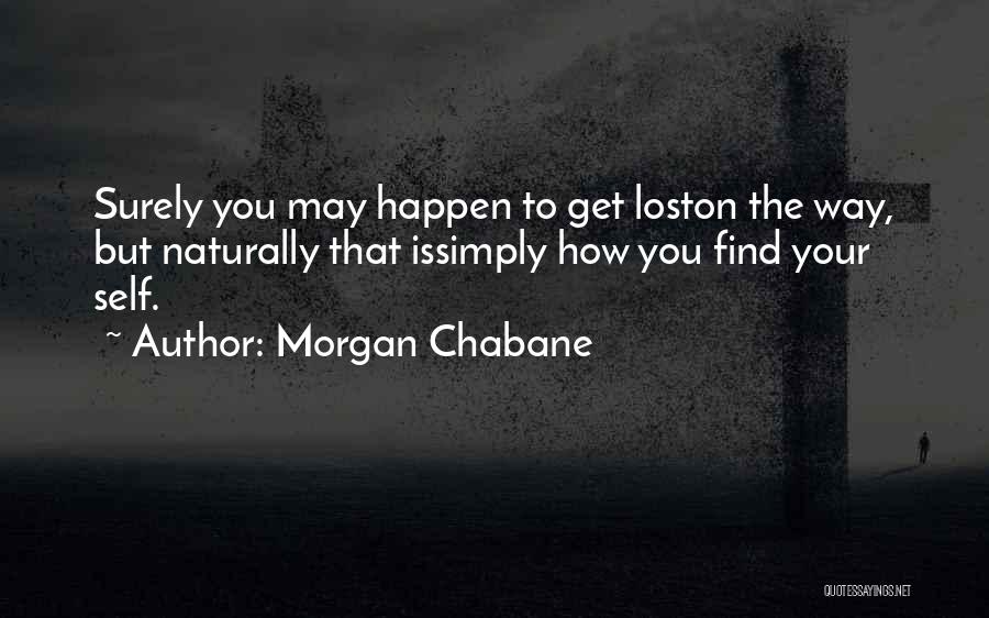 Morgan Chabane Quotes: Surely You May Happen To Get Loston The Way, But Naturally That Issimply How You Find Your Self.