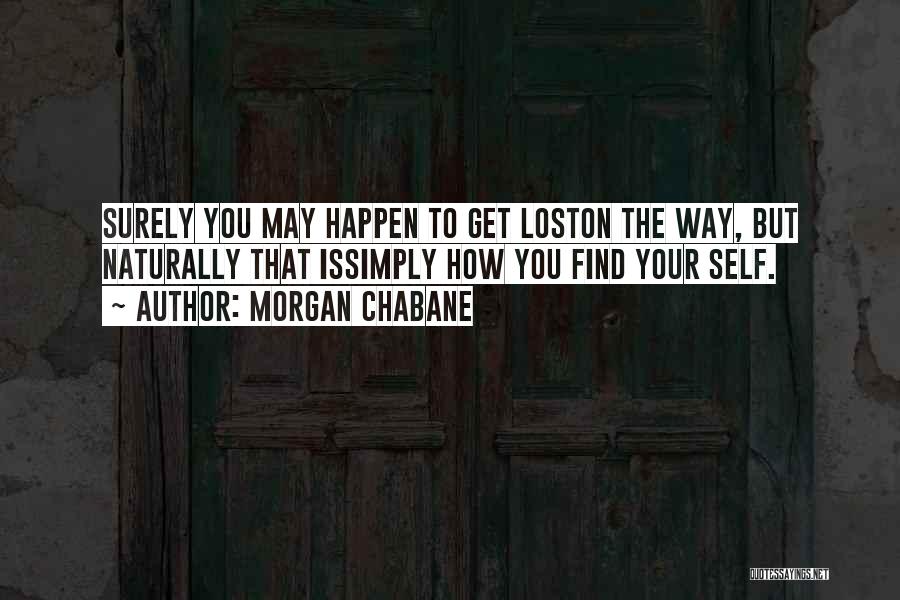 Morgan Chabane Quotes: Surely You May Happen To Get Loston The Way, But Naturally That Issimply How You Find Your Self.