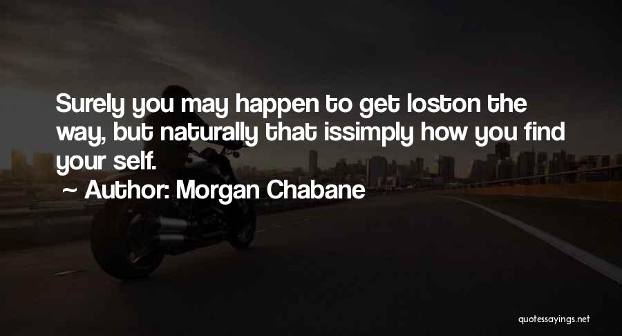 Morgan Chabane Quotes: Surely You May Happen To Get Loston The Way, But Naturally That Issimply How You Find Your Self.