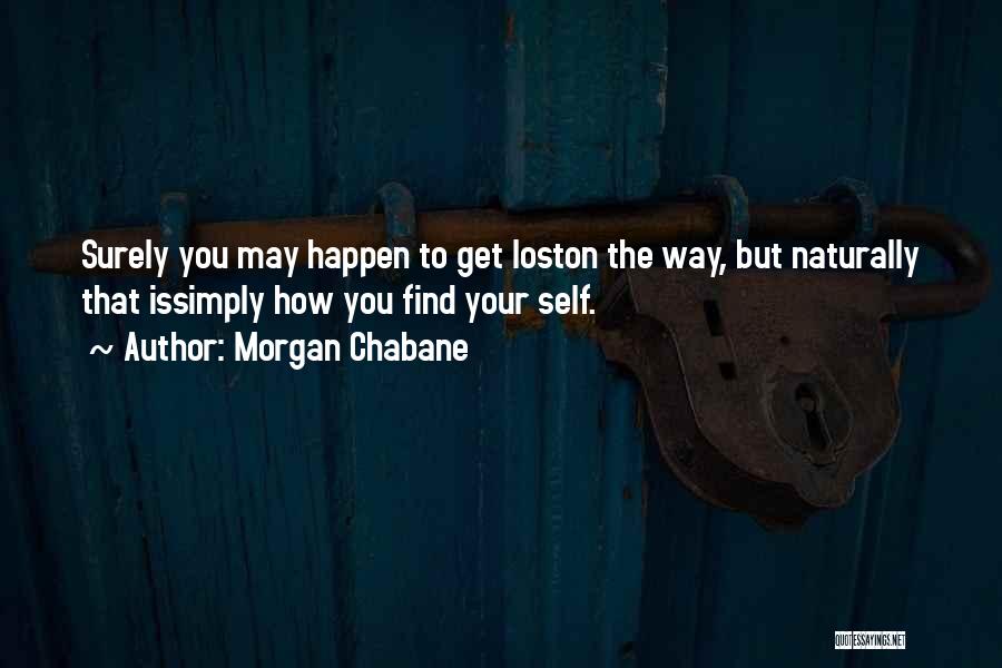 Morgan Chabane Quotes: Surely You May Happen To Get Loston The Way, But Naturally That Issimply How You Find Your Self.