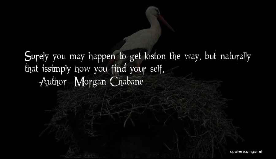 Morgan Chabane Quotes: Surely You May Happen To Get Loston The Way, But Naturally That Issimply How You Find Your Self.