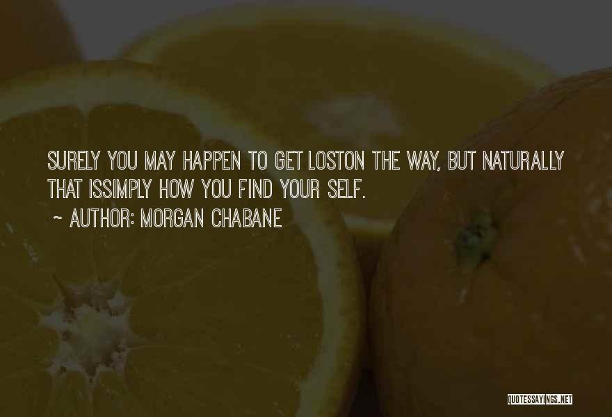 Morgan Chabane Quotes: Surely You May Happen To Get Loston The Way, But Naturally That Issimply How You Find Your Self.