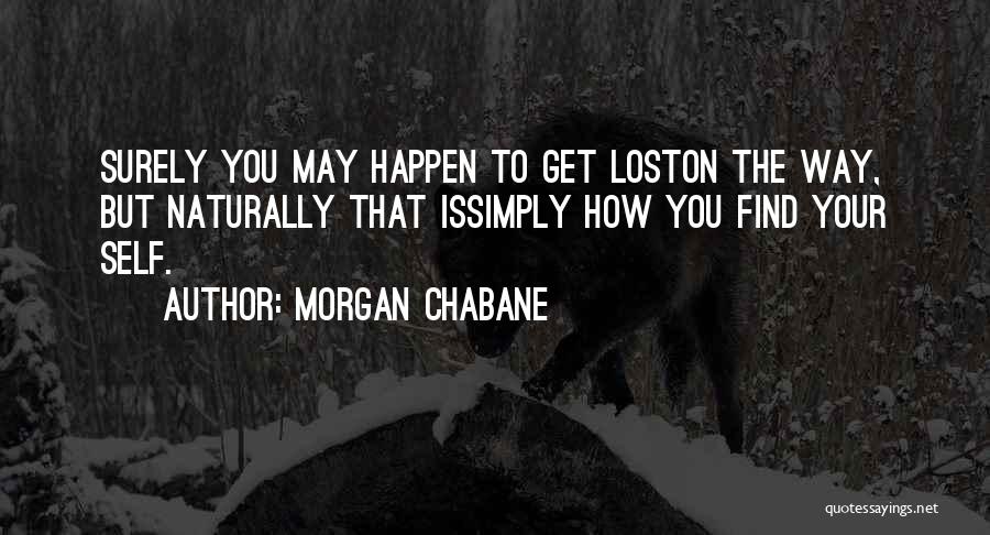 Morgan Chabane Quotes: Surely You May Happen To Get Loston The Way, But Naturally That Issimply How You Find Your Self.