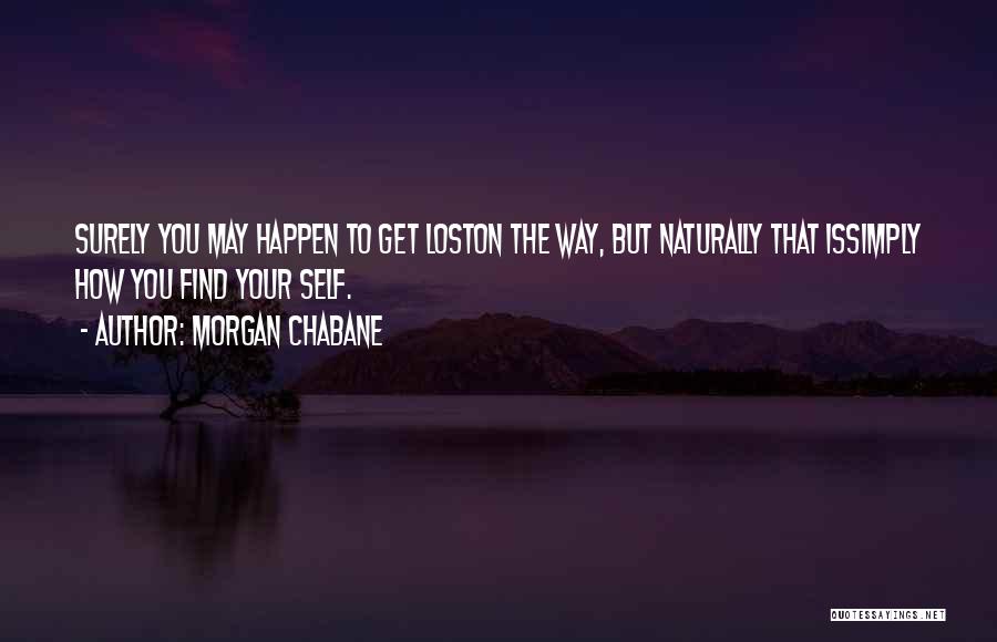 Morgan Chabane Quotes: Surely You May Happen To Get Loston The Way, But Naturally That Issimply How You Find Your Self.