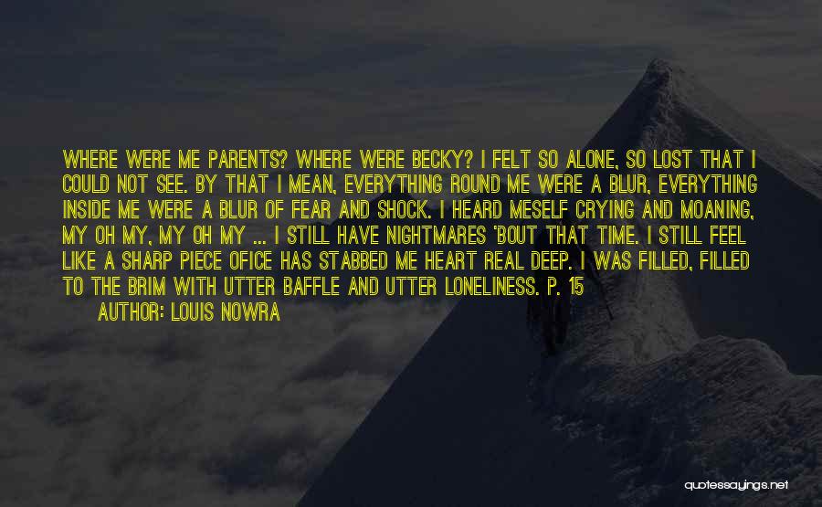 Louis Nowra Quotes: Where Were Me Parents? Where Were Becky? I Felt So Alone, So Lost That I Could Not See. By That