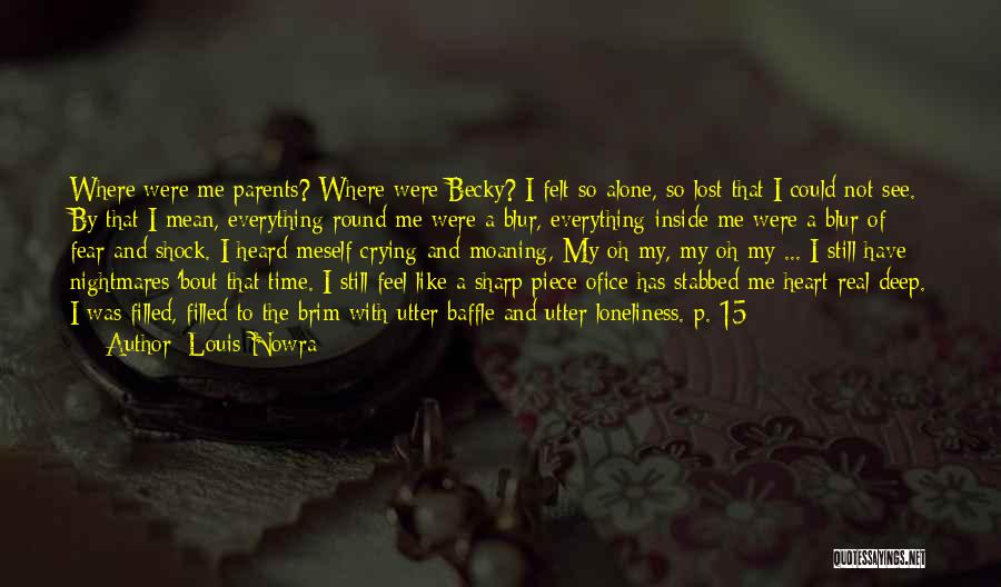 Louis Nowra Quotes: Where Were Me Parents? Where Were Becky? I Felt So Alone, So Lost That I Could Not See. By That