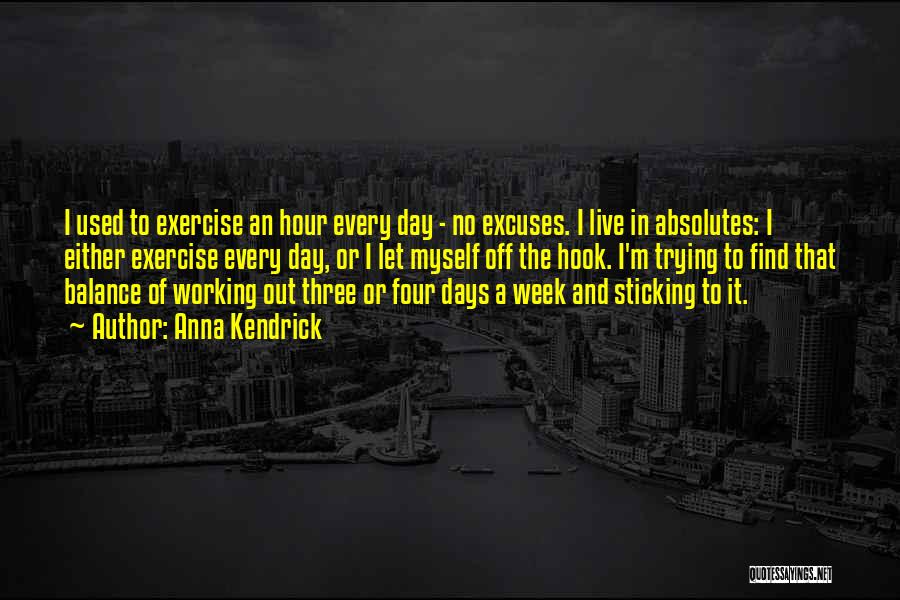 Anna Kendrick Quotes: I Used To Exercise An Hour Every Day - No Excuses. I Live In Absolutes: I Either Exercise Every Day,