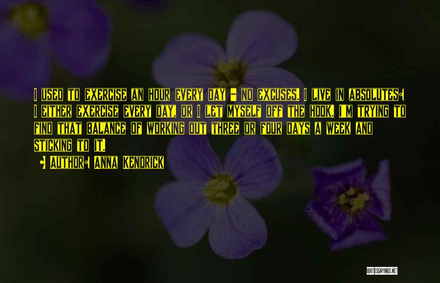 Anna Kendrick Quotes: I Used To Exercise An Hour Every Day - No Excuses. I Live In Absolutes: I Either Exercise Every Day,