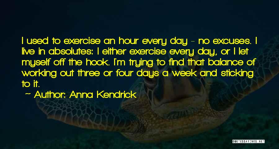 Anna Kendrick Quotes: I Used To Exercise An Hour Every Day - No Excuses. I Live In Absolutes: I Either Exercise Every Day,