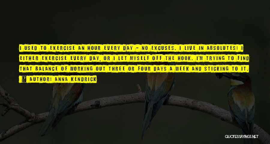 Anna Kendrick Quotes: I Used To Exercise An Hour Every Day - No Excuses. I Live In Absolutes: I Either Exercise Every Day,