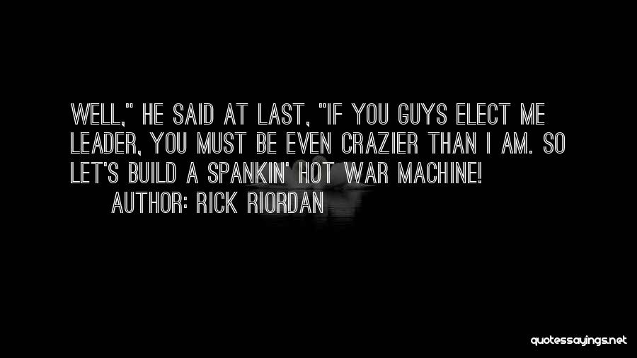 Rick Riordan Quotes: Well, He Said At Last, If You Guys Elect Me Leader, You Must Be Even Crazier Than I Am. So