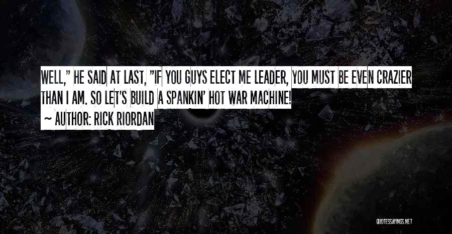 Rick Riordan Quotes: Well, He Said At Last, If You Guys Elect Me Leader, You Must Be Even Crazier Than I Am. So