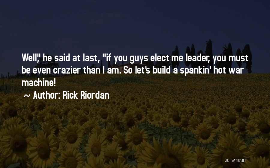 Rick Riordan Quotes: Well, He Said At Last, If You Guys Elect Me Leader, You Must Be Even Crazier Than I Am. So