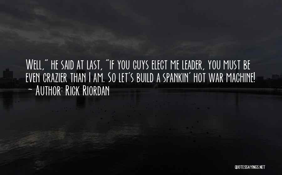 Rick Riordan Quotes: Well, He Said At Last, If You Guys Elect Me Leader, You Must Be Even Crazier Than I Am. So