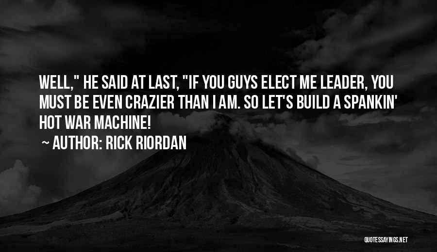 Rick Riordan Quotes: Well, He Said At Last, If You Guys Elect Me Leader, You Must Be Even Crazier Than I Am. So