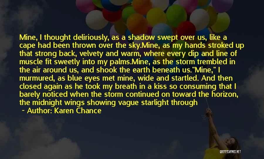 Karen Chance Quotes: Mine, I Thought Deliriously, As A Shadow Swept Over Us, Like A Cape Had Been Thrown Over The Sky.mine, As