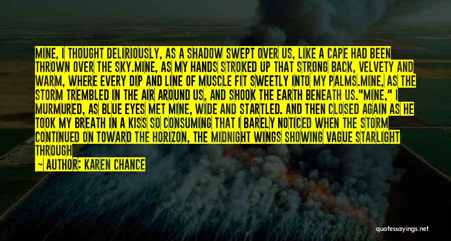 Karen Chance Quotes: Mine, I Thought Deliriously, As A Shadow Swept Over Us, Like A Cape Had Been Thrown Over The Sky.mine, As