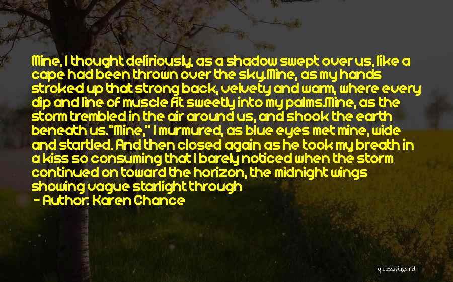 Karen Chance Quotes: Mine, I Thought Deliriously, As A Shadow Swept Over Us, Like A Cape Had Been Thrown Over The Sky.mine, As