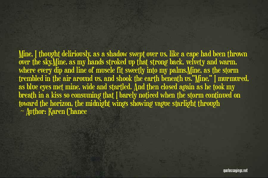 Karen Chance Quotes: Mine, I Thought Deliriously, As A Shadow Swept Over Us, Like A Cape Had Been Thrown Over The Sky.mine, As