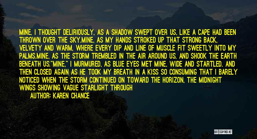 Karen Chance Quotes: Mine, I Thought Deliriously, As A Shadow Swept Over Us, Like A Cape Had Been Thrown Over The Sky.mine, As