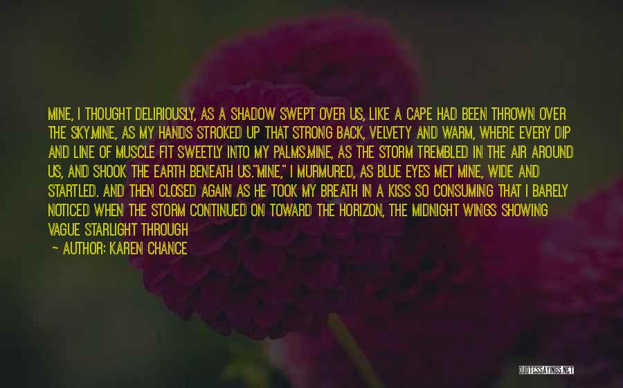 Karen Chance Quotes: Mine, I Thought Deliriously, As A Shadow Swept Over Us, Like A Cape Had Been Thrown Over The Sky.mine, As