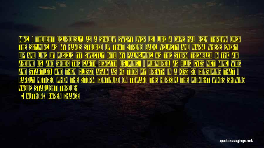 Karen Chance Quotes: Mine, I Thought Deliriously, As A Shadow Swept Over Us, Like A Cape Had Been Thrown Over The Sky.mine, As